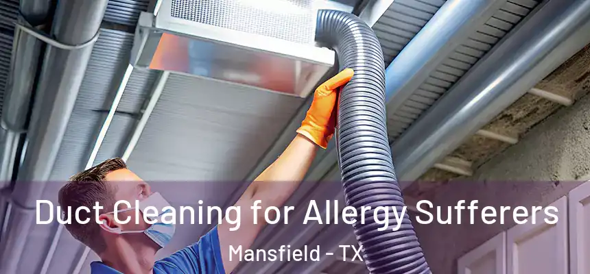  Duct Cleaning for Allergy Sufferers Mansfield - TX