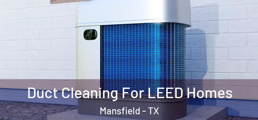 Duct Cleaning For LEED Homes Mansfield - TX