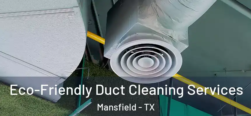  Eco-Friendly Duct Cleaning Services Mansfield - TX