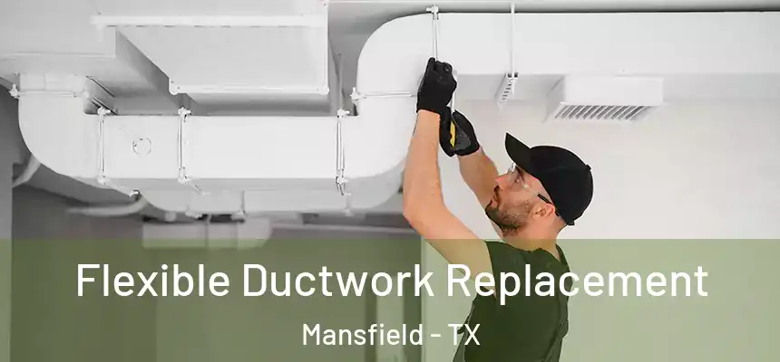 Flexible Ductwork Replacement Mansfield - TX