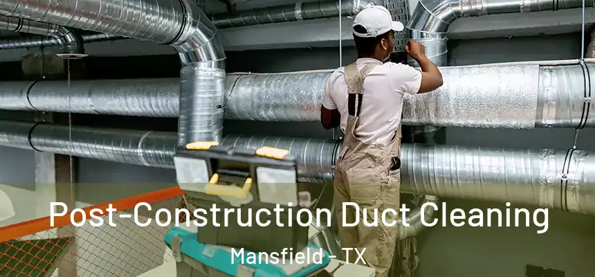 Post-Construction Duct Cleaning Mansfield - TX