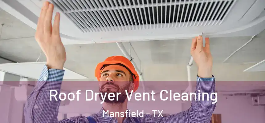 Roof Dryer Vent Cleaning Mansfield - TX